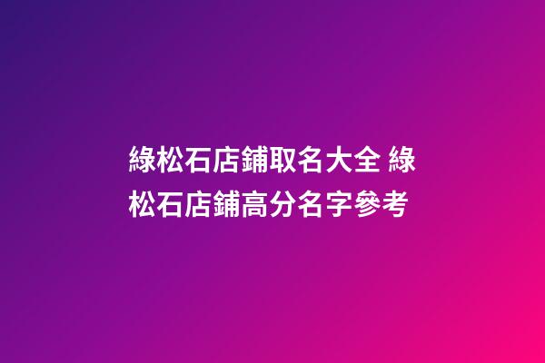 綠松石店鋪取名大全 綠松石店鋪高分名字參考-第1張-店鋪起名-玄機(jī)派